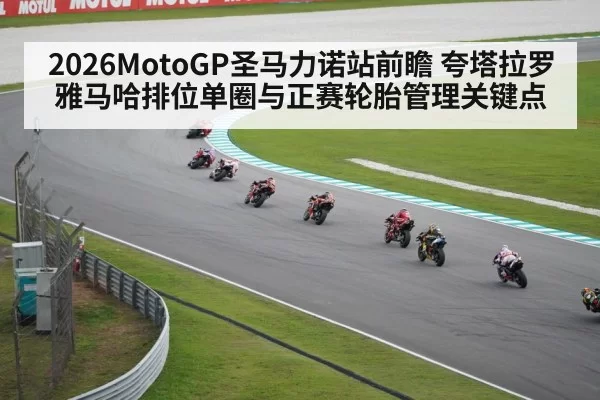2026MotoGP圣马力诺站前瞻 夸塔拉罗雅马哈排位单圈与正赛轮胎管理关键点
